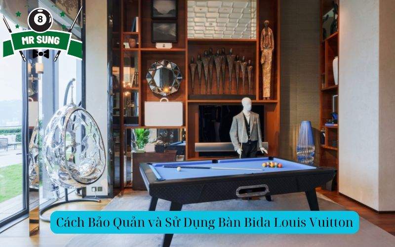 Cách Bảo Quản và Sử Dụng Bàn Bida Louis Vuitton