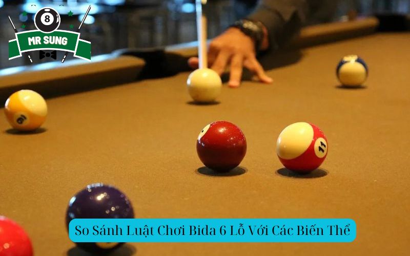 So Sánh Luật Chơi Bida 6 Lỗ Với Các Biến Thể