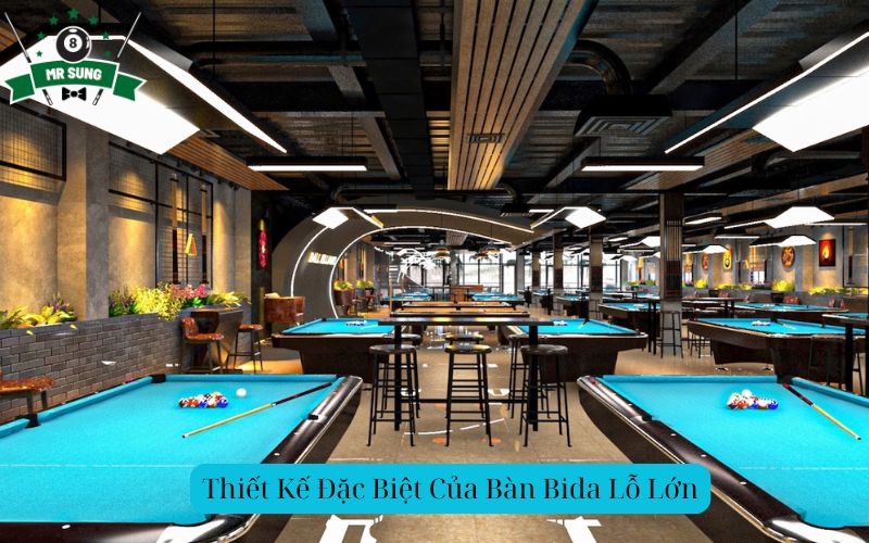 Thiết Kế Đặc Biệt Của Bàn Bida Lỗ Lớn