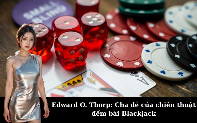 Edward O. Thorp: Cha đẻ của chiến thuật đếm bài Blackjack