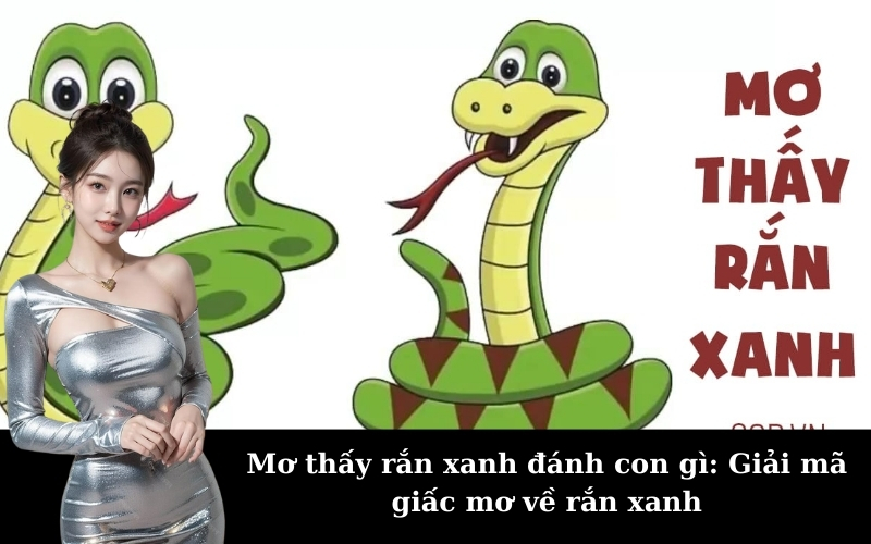 Mơ thấy rắn xanh đánh con gì: Giải mã giấc mơ về rắn xanh