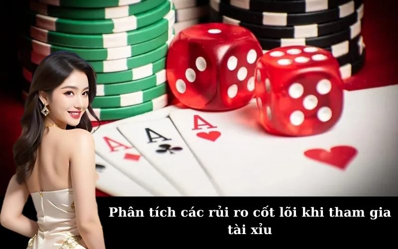 Phân tích các rủi ro cốt lõi khi tham gia tài xỉu
