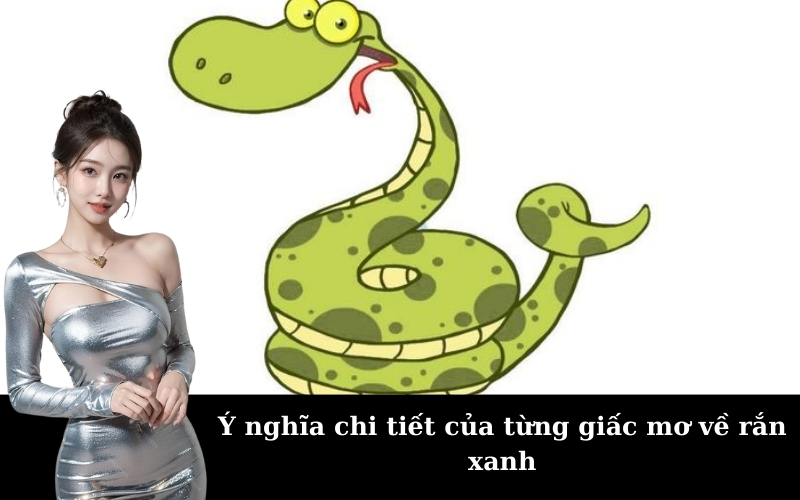Ý nghĩa chi tiết của từng giấc mơ về rắn xanh