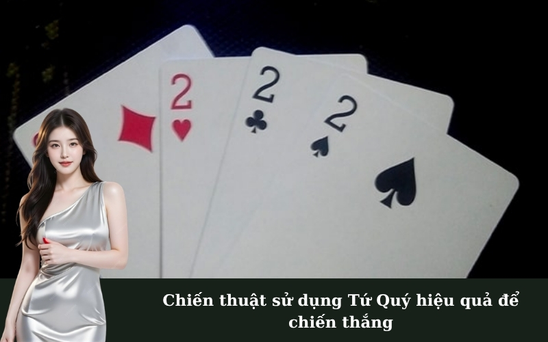 Chiến thuật sử dụng Tứ Quý hiệu quả để chiến thắng