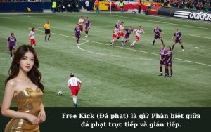 Free Kick (Đá phạt) là gì? Phân biệt giữa đá phạt trực tiếp và gián tiếp.