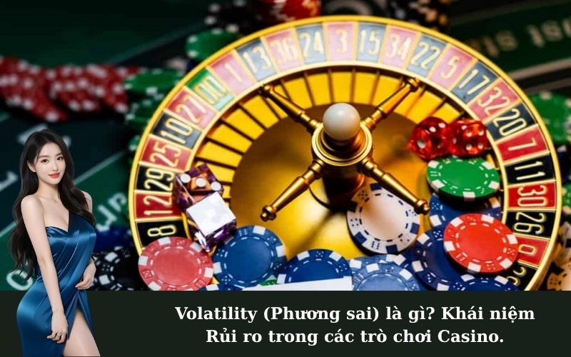 Volatility (Phương sai) là gì? Khái niệm Rủi ro trong các trò chơi Casino.