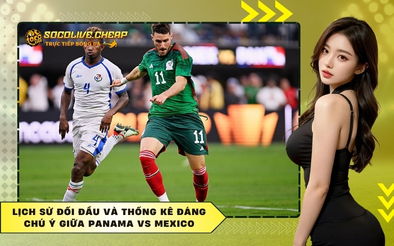 Lịch sử đối đầu và thống kê đáng chú ý giữa Panama vs Mexico