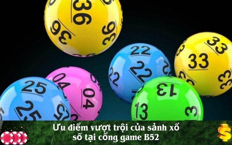 Ưu điểm vượt trội của sảnh xổ số tại cổng game B52