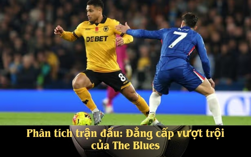 Phân tích trận đấu Đẳng cấp vượt trội của The Blues